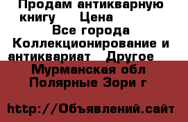 Продам антикварную книгу.  › Цена ­ 5 000 - Все города Коллекционирование и антиквариат » Другое   . Мурманская обл.,Полярные Зори г.